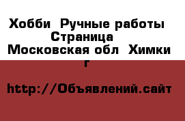  Хобби. Ручные работы - Страница 4 . Московская обл.,Химки г.